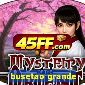 busetao grande